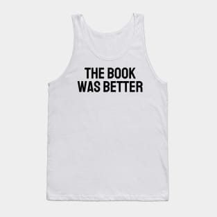 The Book Was Better - Life Quotes Tank Top